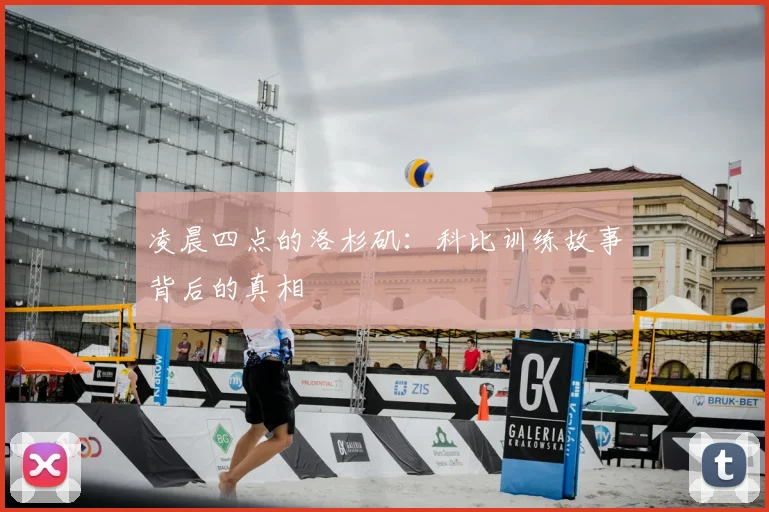 凌晨四点的洛杉矶：科比训练故事背后的真相