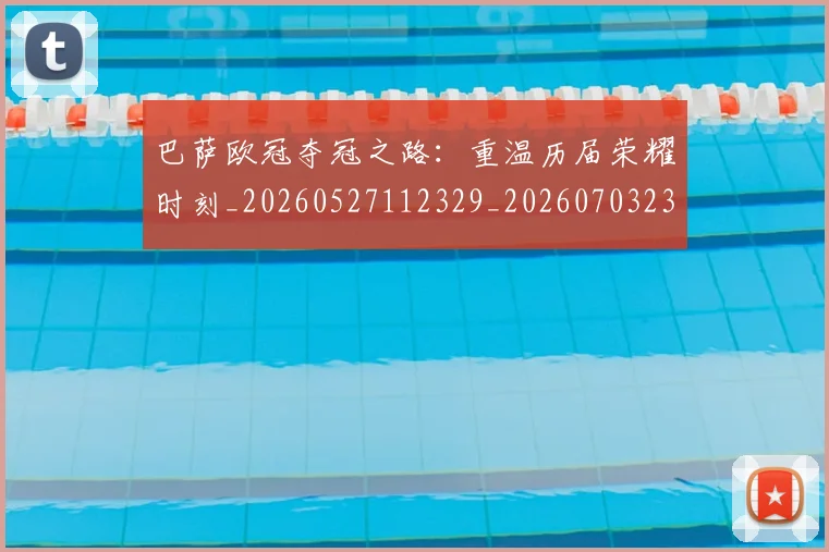 巴萨欧冠夺冠之路：重温历届荣耀时刻_20260527112329_20260703234451