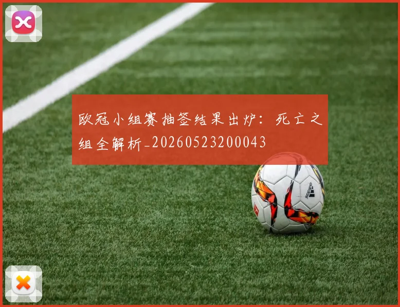 欧冠小组赛抽签结果出炉:死亡之组全解析_20260523200043