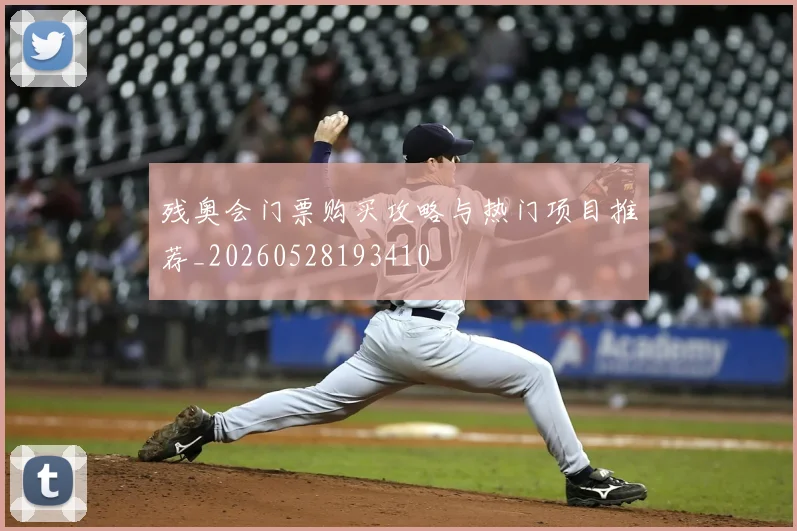 残奥会门票购买攻略与热门项目推荐_20260528193410