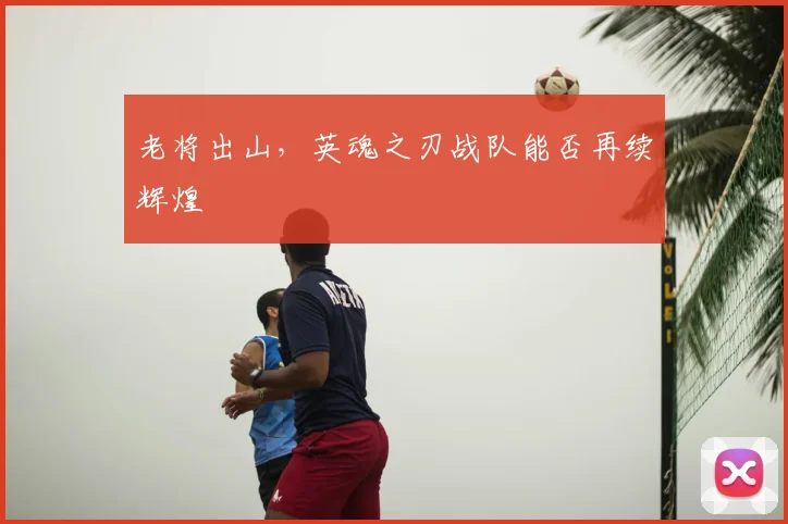 老将出山，英魂之刃战队能否再续辉煌