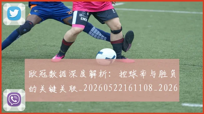 欧冠数据深度解析：控球率与胜负的关键关联_20260522161108_20260707151151