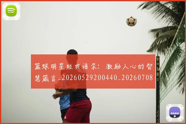 篮球明星经典语录：激励人心的智慧箴言_20260529200440_20260708200839
