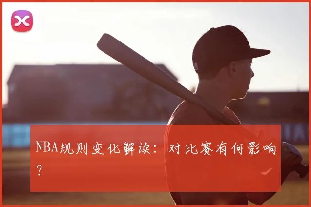 NBA规则变化解读：对比赛有何影响？