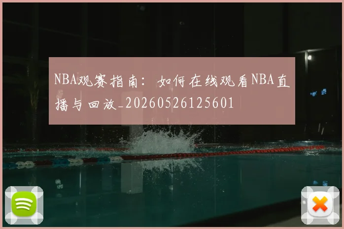 NBA观赛指南：如何在线观看NBA直播与回放_20260526125601