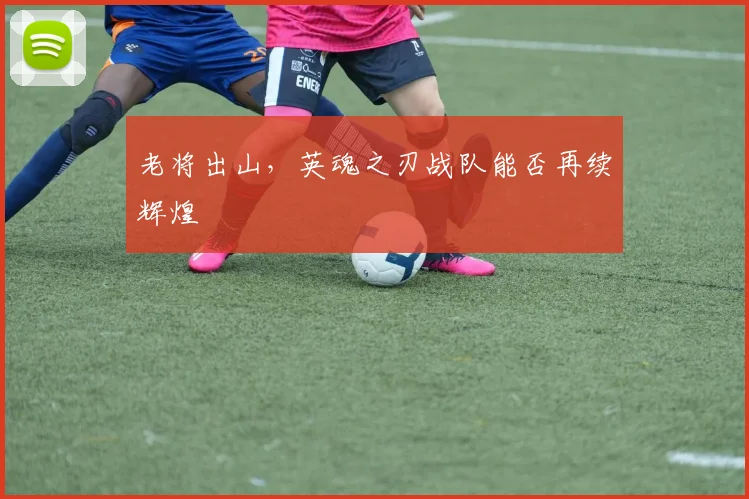 老将出山，英魂之刃战队能否再续辉煌